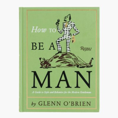 How to Be a Man: A Guide to Style and Behavior for the Modern ...